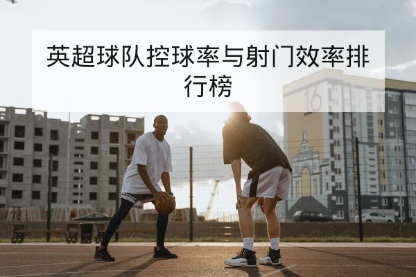 英超赛前首发对位与边路对抗前瞻